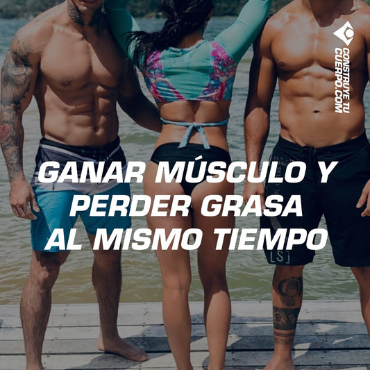 GANAR MUSCULO Y PERDER GRASA AL MISMO TIEMPO